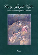 Georg Joseph Vogler, Umbrche im Orgelbau  Band II